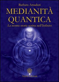 Medianità quantica. La nostra storia scritta nell'Infinito book