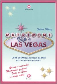 Matrimoni vip a Las Vegas. Come organizzare nozze da star nella capitale del gioco (La locomotiva) Leisure, Home & Garden