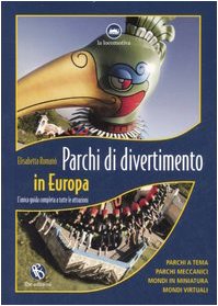 Parchi di divertimento in Europa. L'unica guida completa a tutte le attrazioni. Ediz. illustrata Travel
