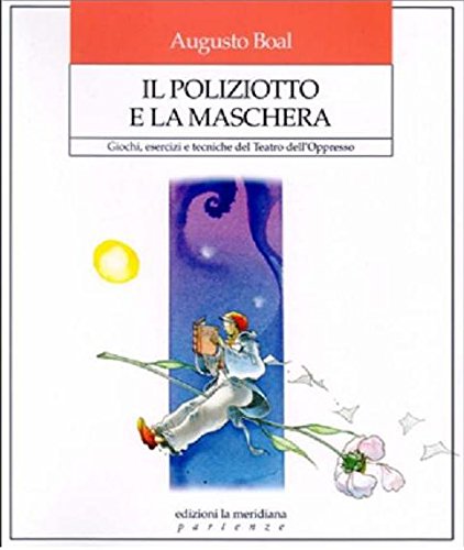 Il poliziotto e la maschera. Giochi, esperienze e tecniche del teatro dell'oppresso (Partenze) Drama