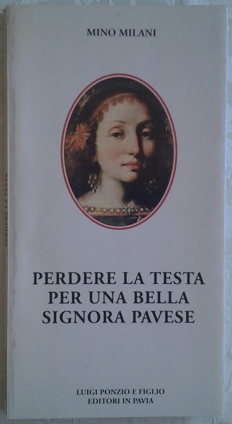 Perdere la testa per una bella signora pavese. Una storia pavese del XVII secolo Books