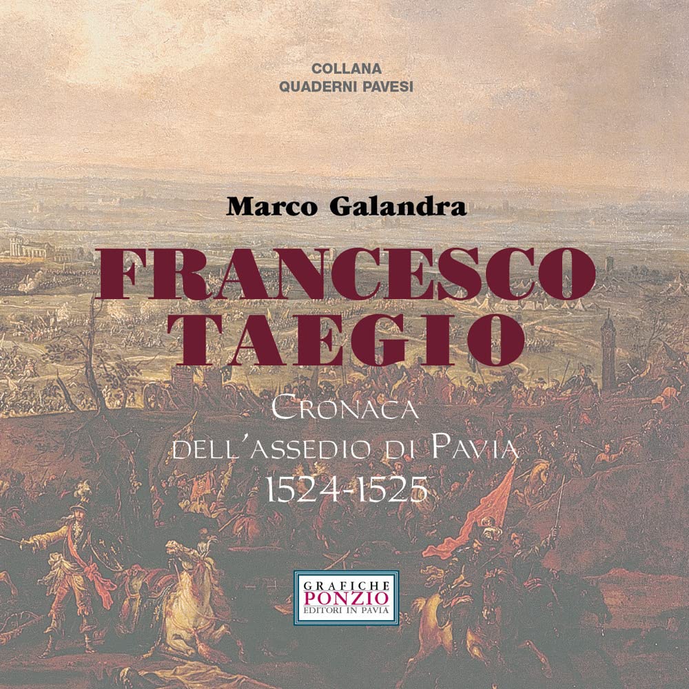 Francesco Taegio. Cronaca dell'assedio di Pavia (1524-1525). Nuova ediz. Historical Fiction
