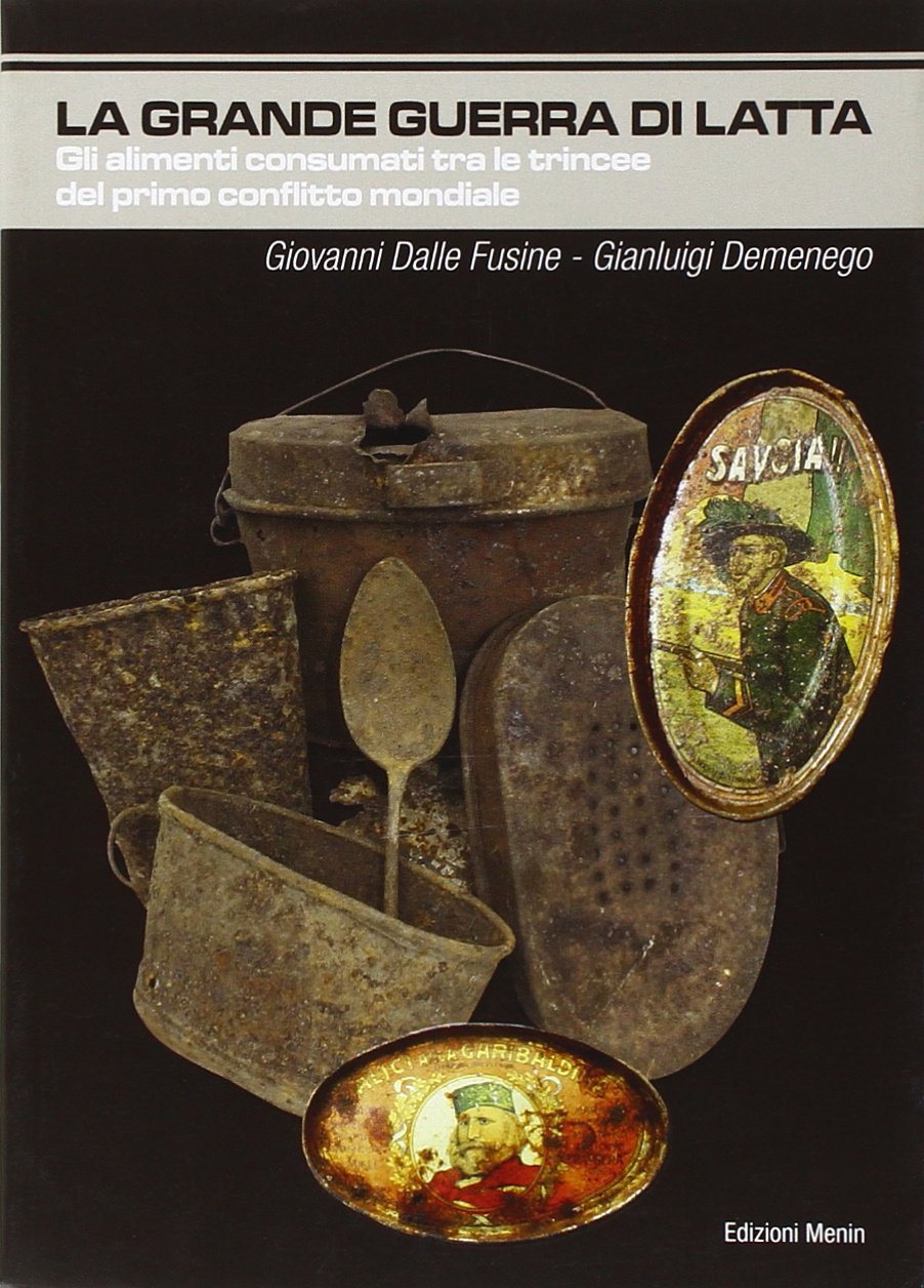 La grande guerra di latta. Ediz. illustrata. Gli alimenti consumati tra le trincee del primo conflitto mondiale (Vol. 1) book