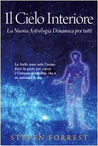 Il Cielo interiore. La nuova astrologia dinamica per tutti. Le stelle sono soltanto l'inizio. Ecco la guida per capire l'universo potenziale che è in ognuno di noi... book