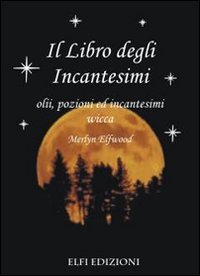 Il libro degli incantesimi. Olii, pozioni ed incantesimi wicca Religion & Esotericism