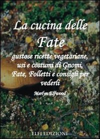 La cucina delle fate. Gustose ricette vegetariane, usi e costumi di gnomi, fate, folletti e consigli per vederli book