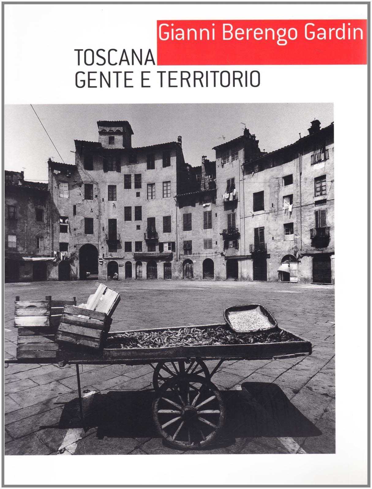 Gianni Berengo Gardin. Toscana, gente e territorio. Catalogo della mostra (Lucca, 17 luglio-10 ottobre 2004) Travel