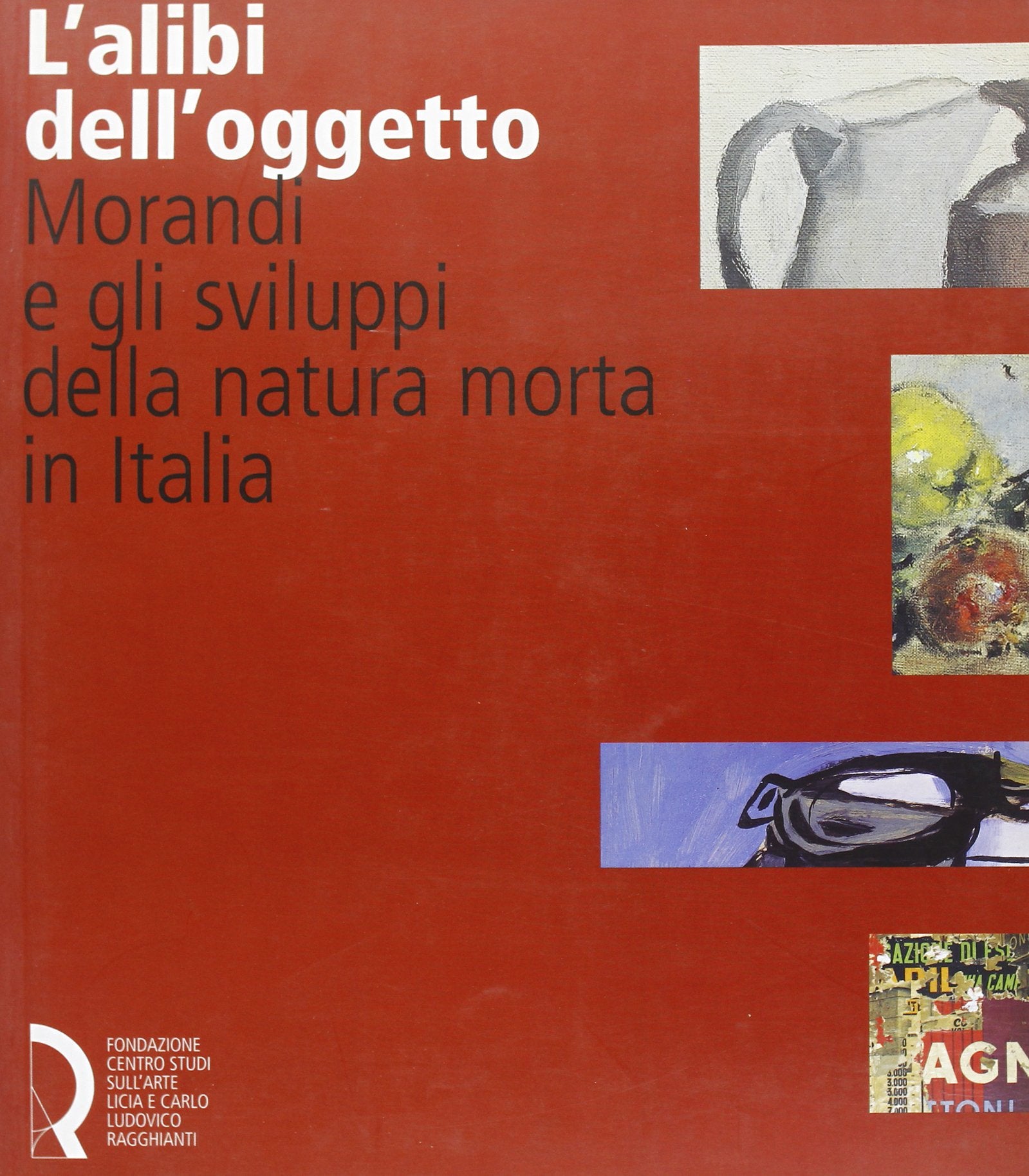 L'alibi dell'oggetto. Morandi e gli sviluppi della natura morta in Italia. Catalogo della mostra (Lucca, 16 novembre 2007-20 gennaio 2008). Ediz. illustrata book