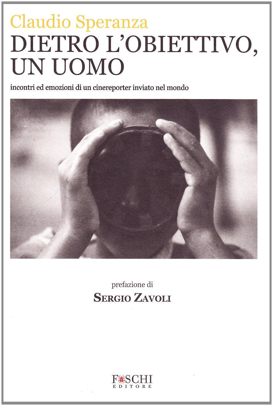 Dietro l'obiettivo, un uomo. Incontri ed emozioni di un cinereporter inviato nel mondo book