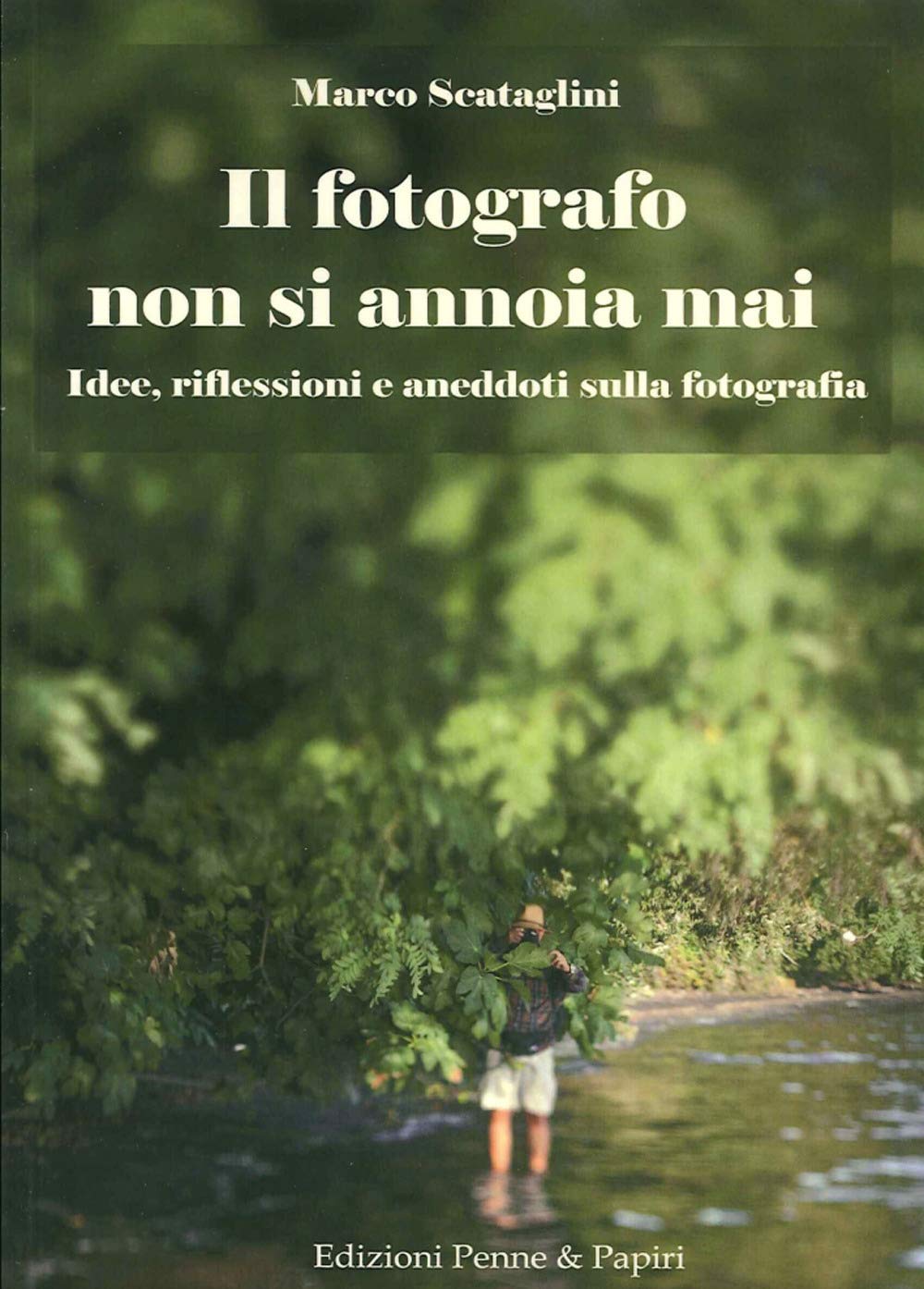 Il fotografo non si annoia mai. Idee, riflessioni e aneddoti sulla fotografia Photography