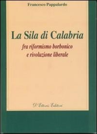 La Sila di Calabria. Fra riformismo borbonico e rivoluzione liberale (Biblioteca di storia della Calabria) Politics & History