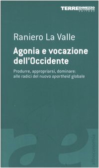 Agonia e vocazione dell'Occidente. Produrre, appropriarsi, dominare: alle radici del nuovo apartheid globale book