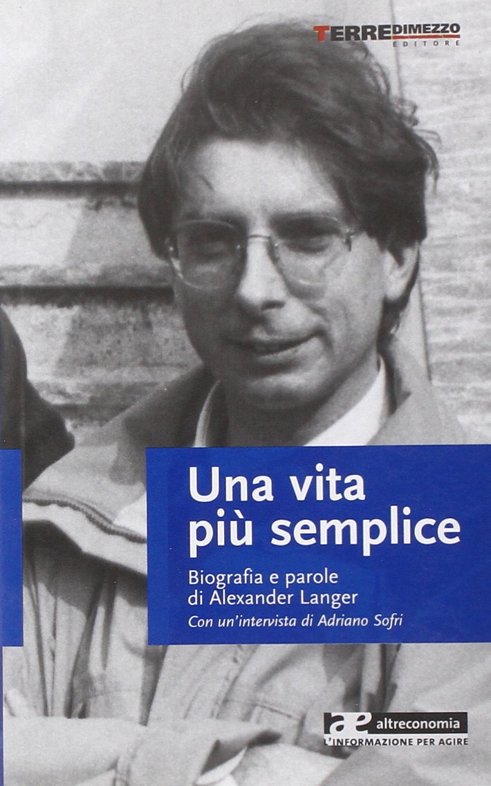 Una vita più semplice. Biografia e parole di Alexander Langer. Con un'intervista di Adriano Sofri Politics & History
