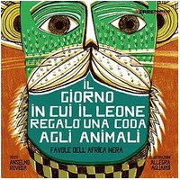 Il giorno in cui il leone regalò una coda agli animali. Favole dall'Africa nera Children's books