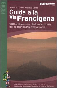 Guida alla via Francigena. 900 chilometri a piedi sulle strade del pellegrinaggio verso Roma book