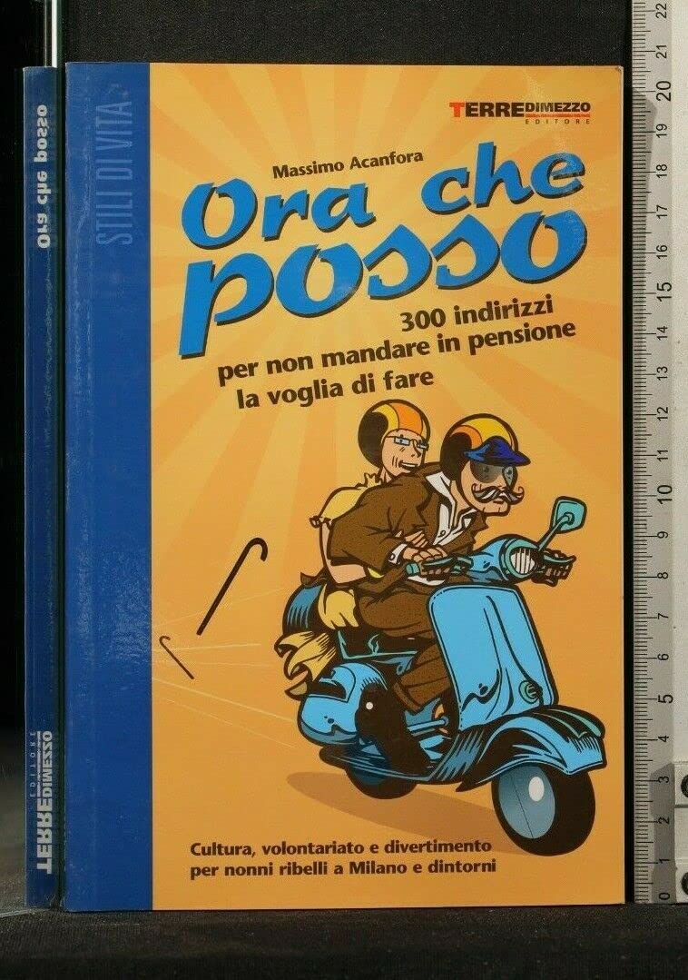 Ora che posso. 300 indirizzi per non mandare in pensione la voglia di fare. Cultura, volontariato e divertimento per nonni ribelli a Milano e dintorni Politics & History