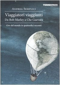 Viaggiatori viaggianti. Da Bob Marley a Che Guevara. Giro del mondo in quattordici racconti Travelogues