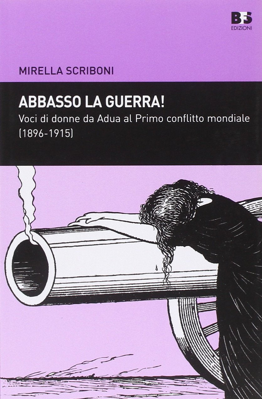 Abbasso la guerra! Voci di donne da Adua al primo conflitto mondiale (1896-1915) (Cultura storica) Books
