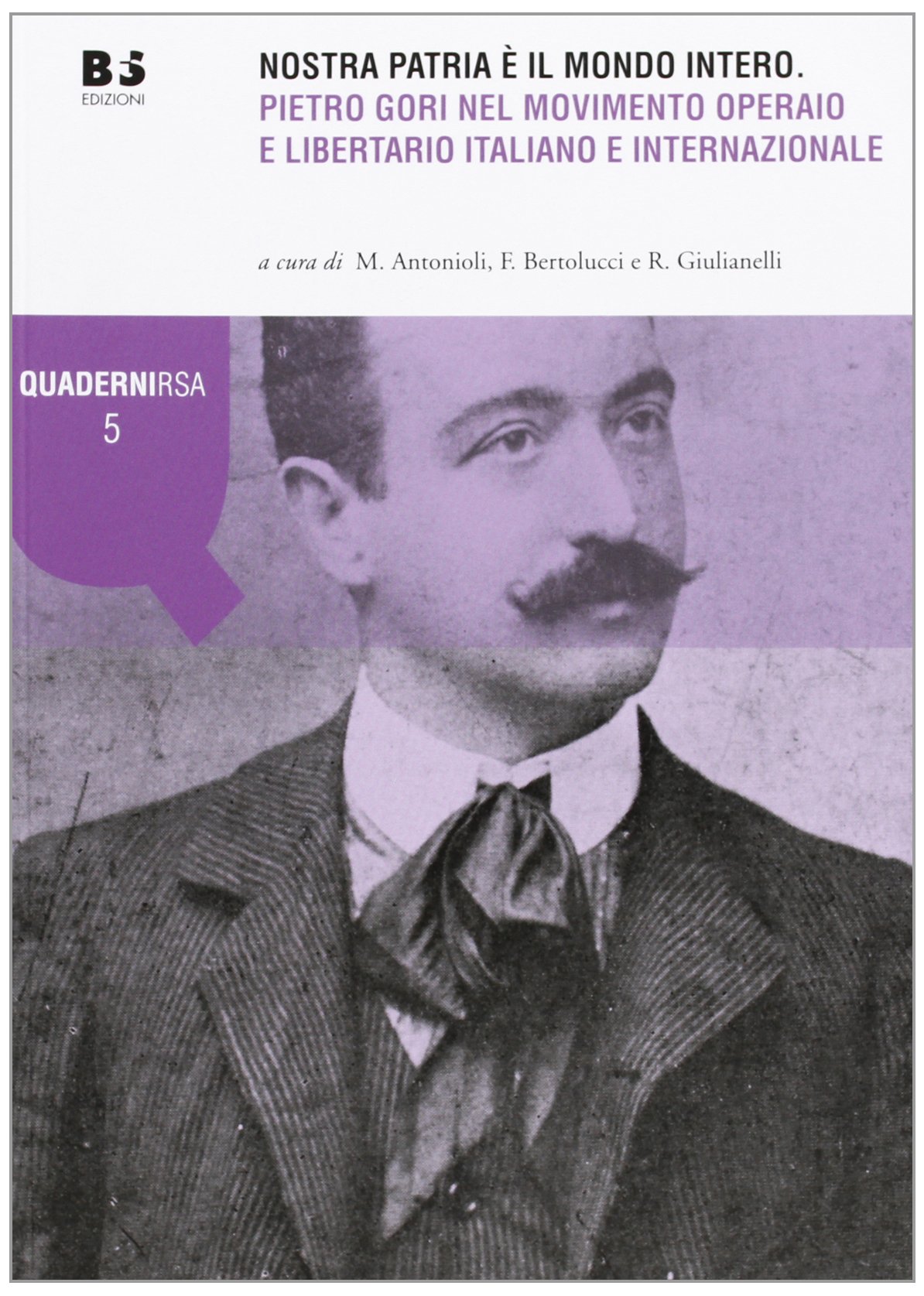 Nostra patria è il mondo intero. Pietro Gori nel movimento operaio e liberatorio italiano e internazionale (Quaderni Rivista storica dell'anarchismo) Social Sciences