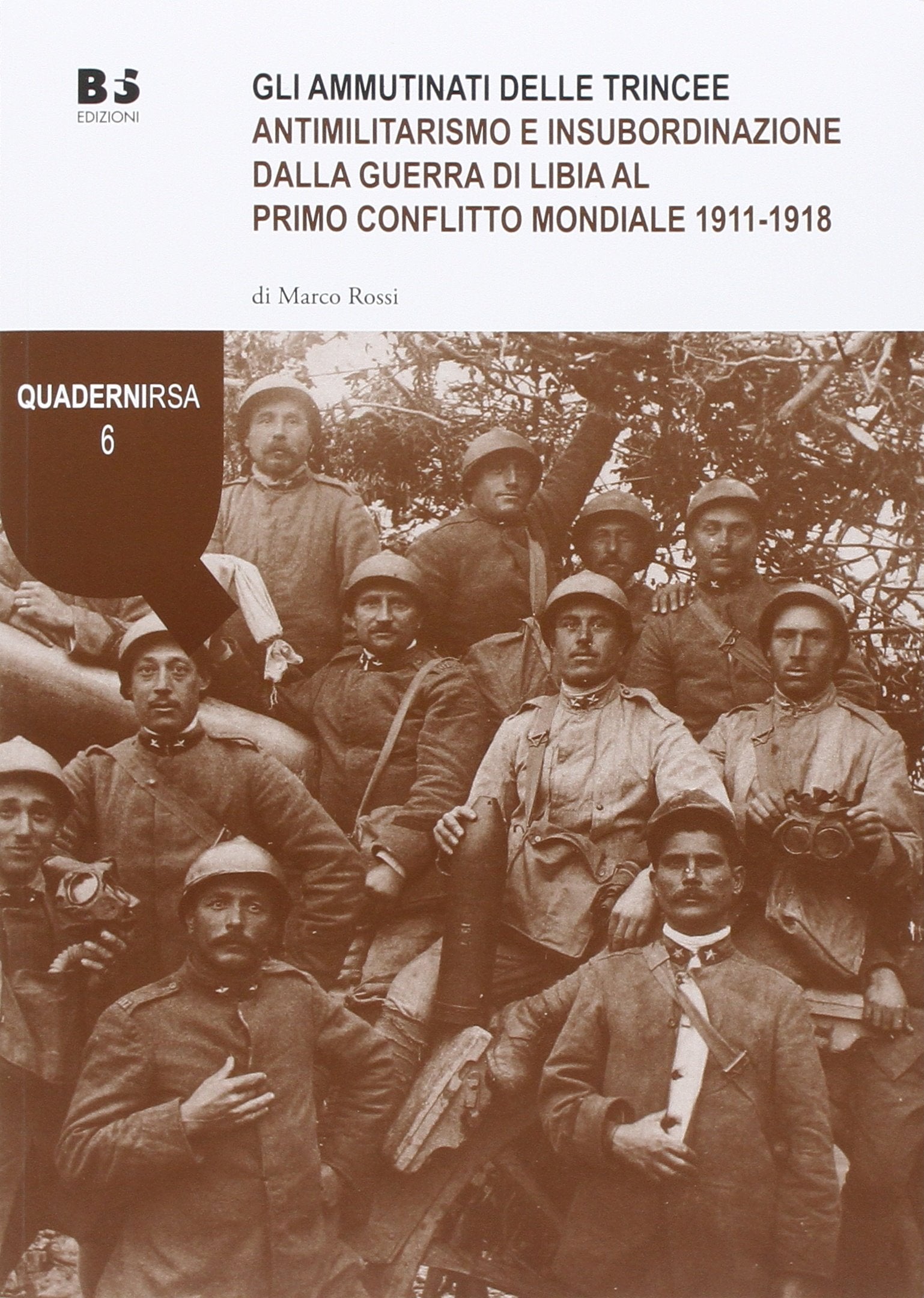 Gli ammutinati delle trincee. Antimilitarismo e insubordinazione dalla guerra di Libia al primo conflitto mondiale 1911-1918 (Quaderni Rivista storica dell'anarchismo) Politics & History