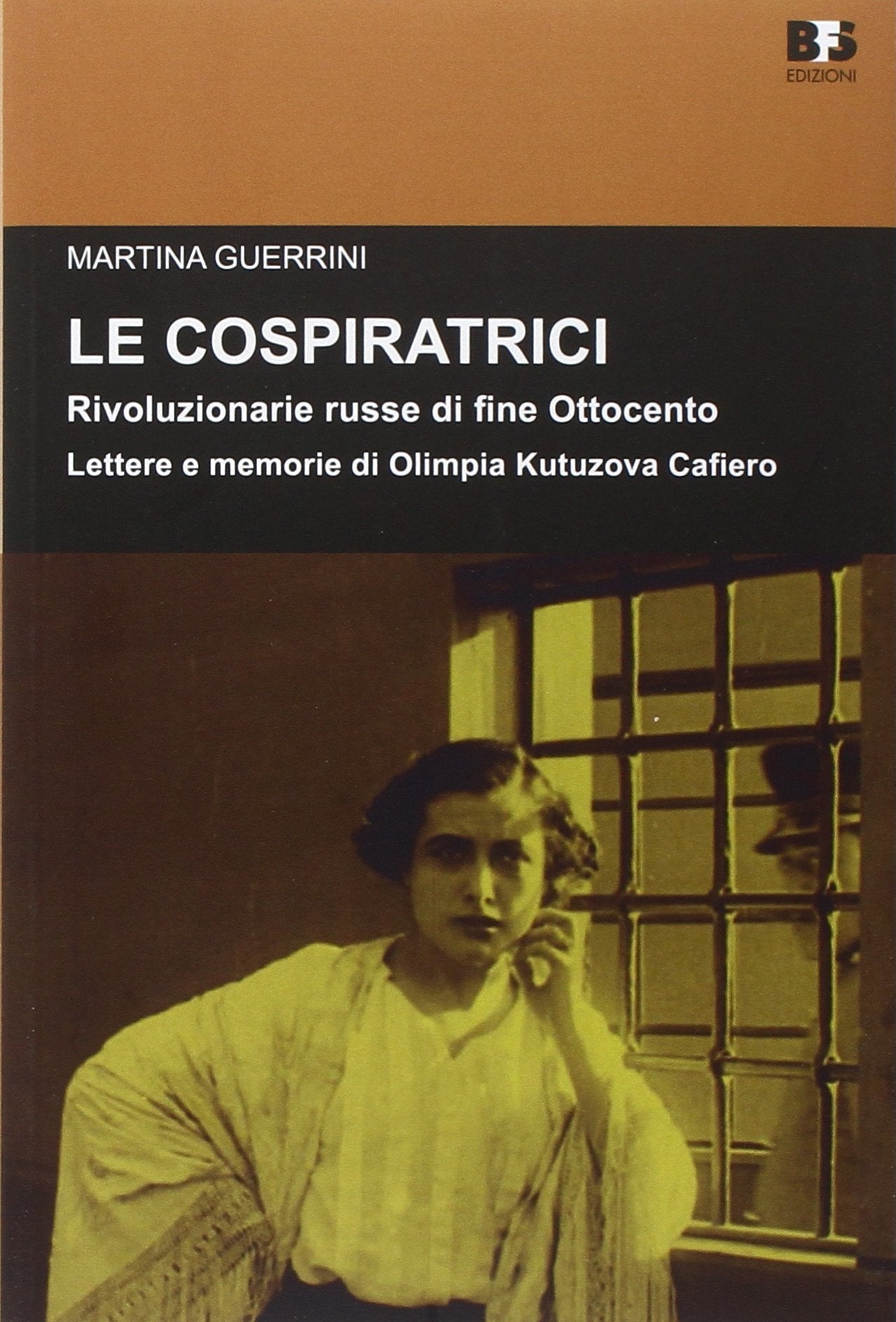 Le cospiratrici. Rivoluzionarie russe di fine Ottocento. Lettere e memorie di Olimpia Kutuzova Cafiero (Cultura storica) Books