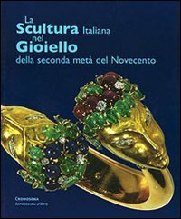 La scultura italiana nel gioiello. Della seconda metà del Novecento Film, Art & Culture