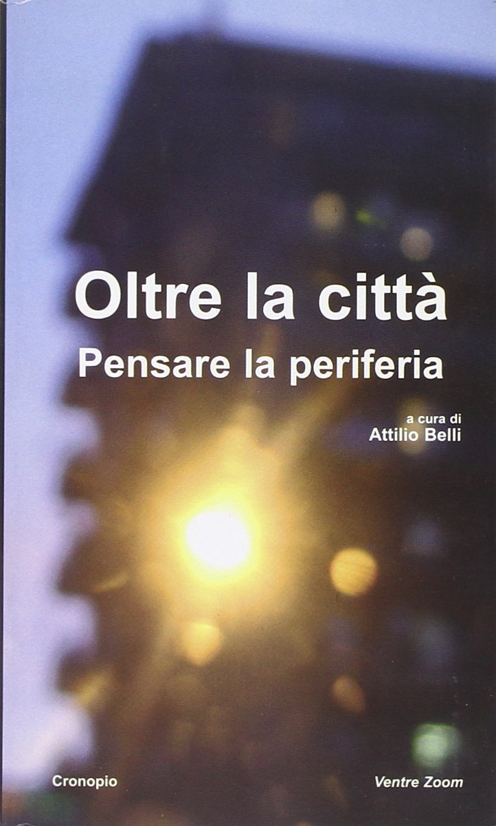 Oltre la città. Pensare la periferia (Ventre Zoom) Architecture