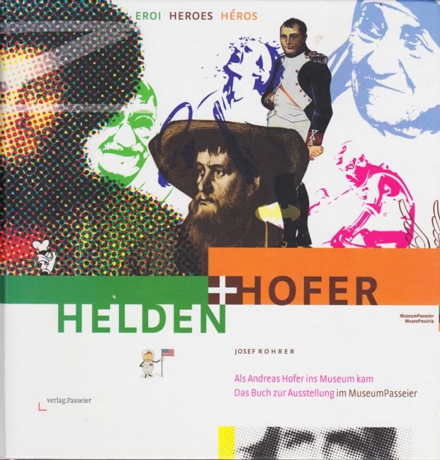 Helden & Hofer. Als Andreas Hofer ins Museum kam. Das Buch zur Ausstellung im MuseumPasseier Film, Art & Culture
