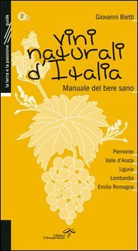 Vini naturali d'Italia. Manuale del bere sano. Piemonte, Valle d'Aosta, Liguria, Lombardia, Emilia-Romagna (Vol. 2) book