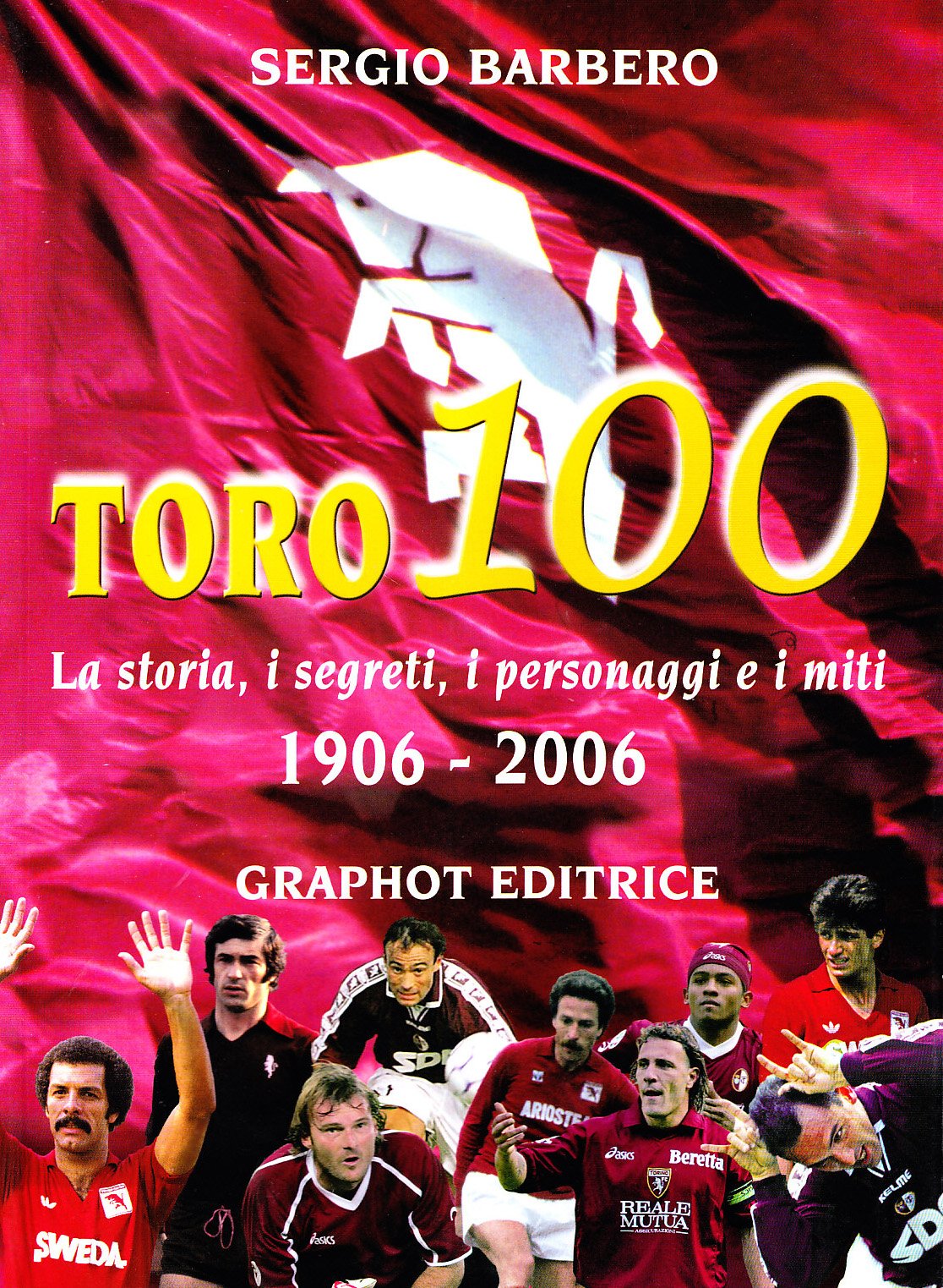 Toro 100. La storia, i segreti, i personaggi e i miti 1906-2006 book