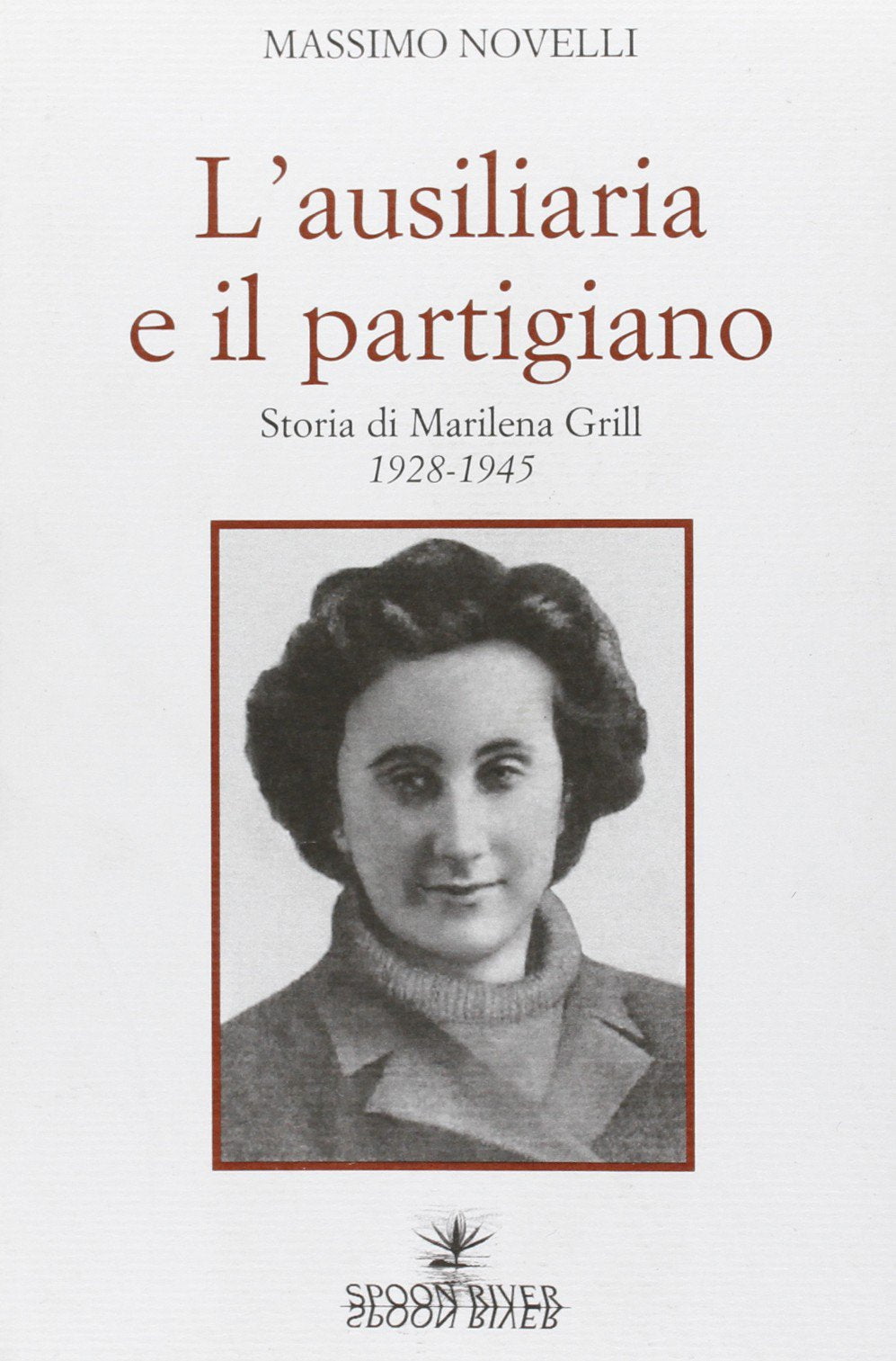 L' ausiliaria e il partigiano. Storia di Marilena Grill 1928-1945 Memories