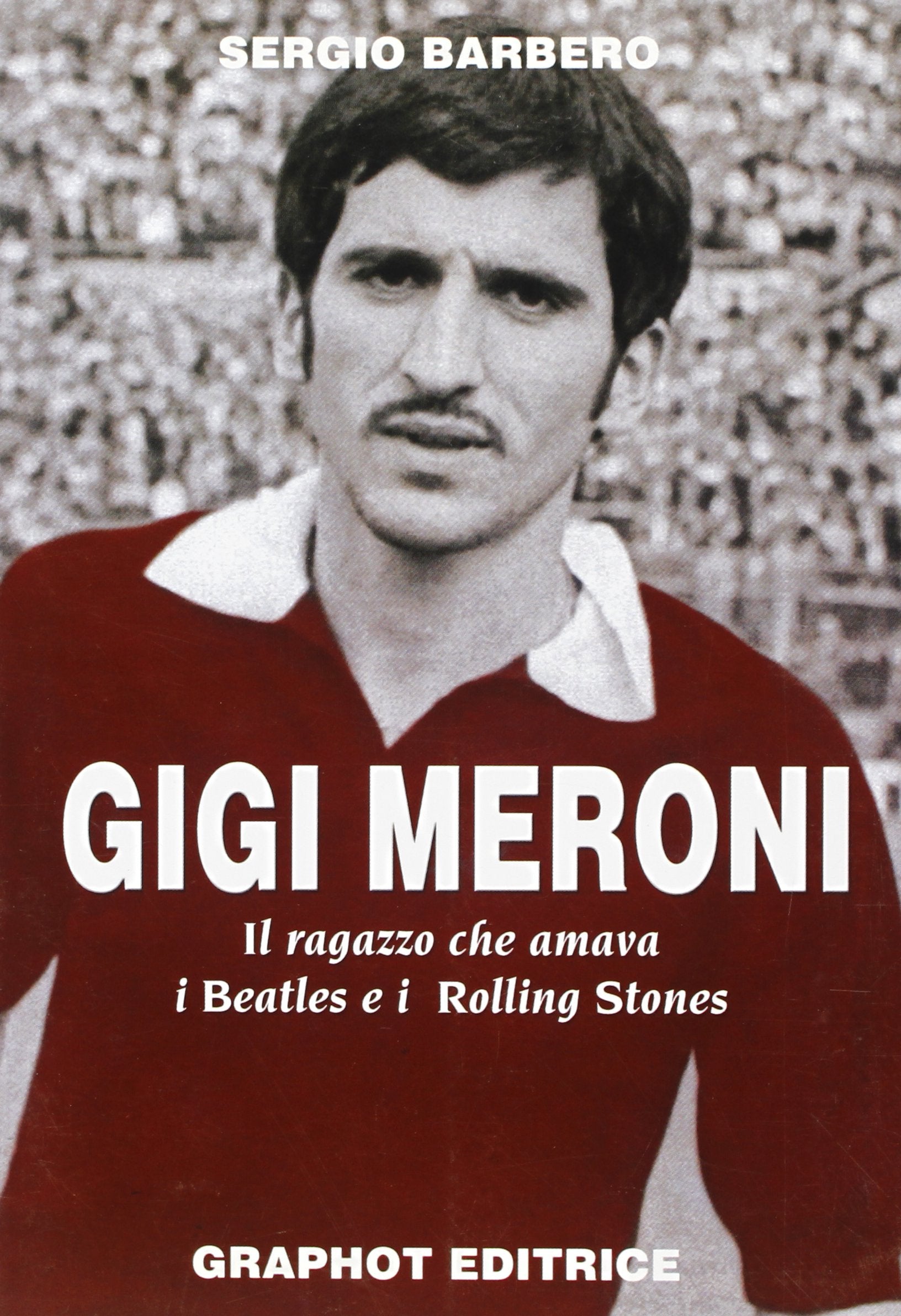 Gigi Meroni. Il ragazzo che amava i Beatles e i Rolling Stones book