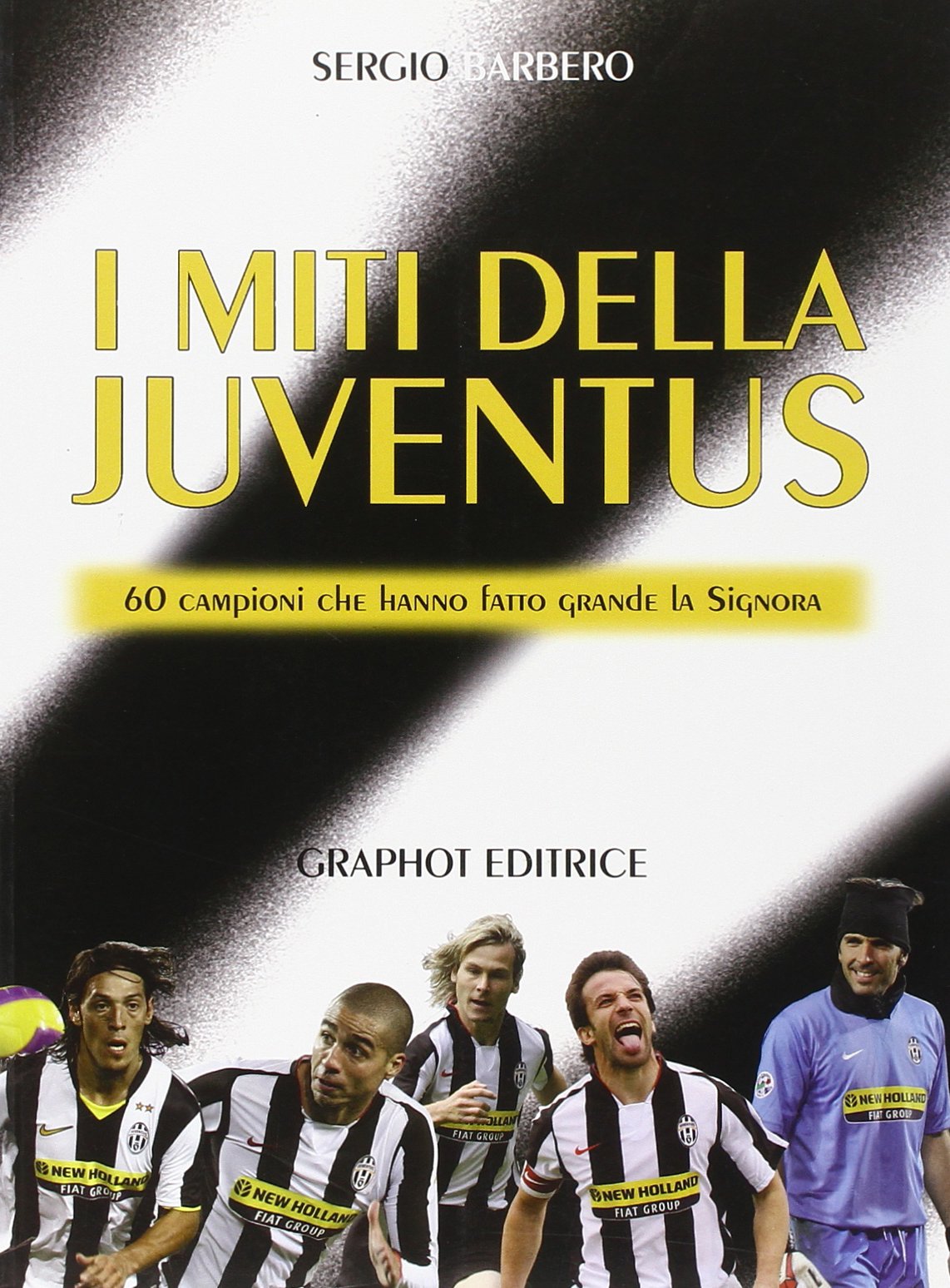I miti della Juve. 60 campioni che hanno fatto grande la Signora Leisure & Fun