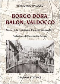 Borgo Dora, Balon, Valdocco. Storia, mito e immagini di un operoso quartiere Leisure, Home & Garden