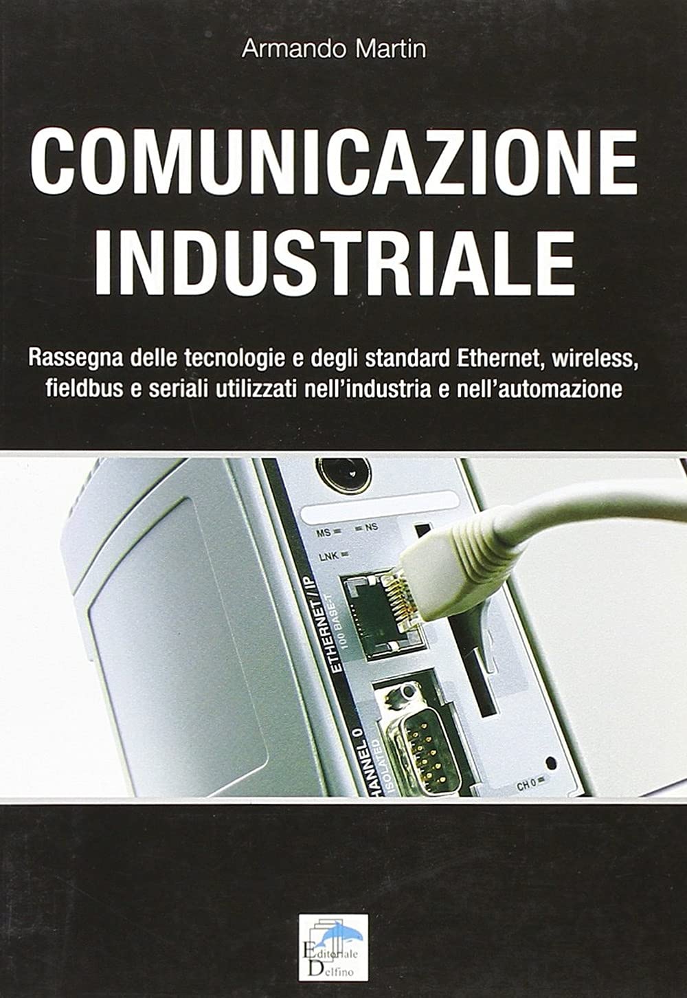 Comunicazione industriale. Rassegna delle tecnologie e degli standard ethernet, wireless, fieldbus e seriali utilizzati nell'industria e nell'automazione Business & Technology