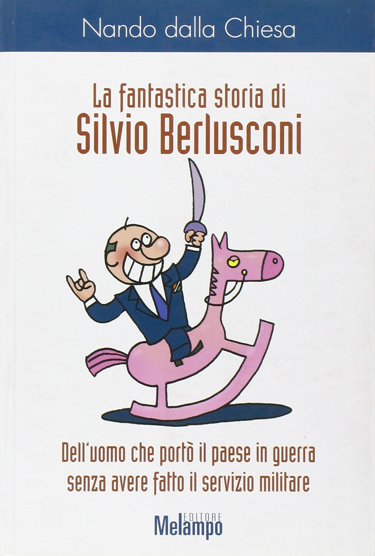 La fantastica storia di Silvio Berlusconi. Dell'uomo che portò il paese in guerra senza avere fatto il servizio militare Memories