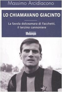 Lo chiamavano Giacinto. La favola dolceamara di Facchetti, il terzino cannoniere book