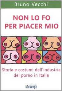 Non lo fo per piacer mio. Storia e costumi dell'industria del porno in Italia book