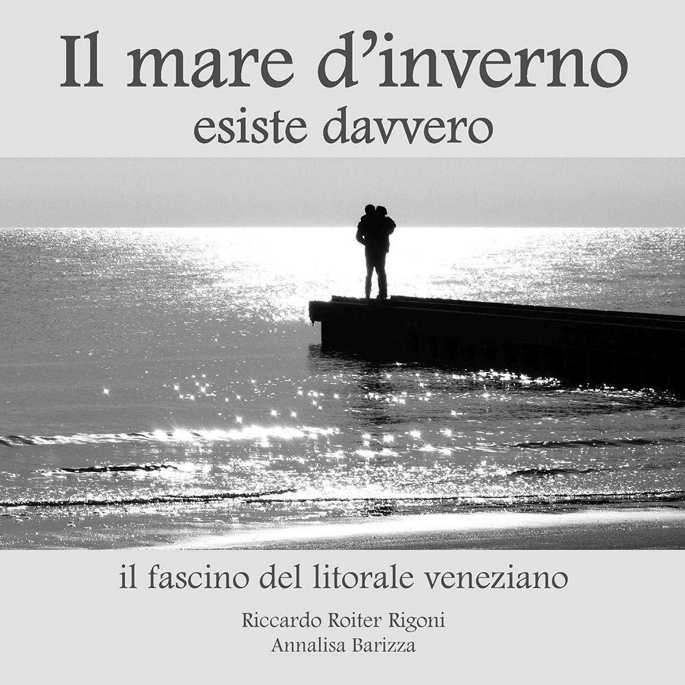 Il mare d'inverno esiste davvero. Il fascino del litorale veneziano. Ediz. illustrata Travel
