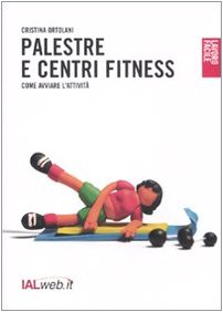 Palestre e centri fitness. Come avviare l'attività book