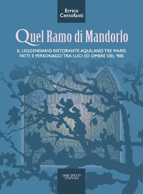 Quel ramo di mandorlo. Il leggendario ristorante aquilano Tre Marie. Fatti e personaggi tra luci e ombre del Novecento Politics & History