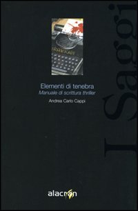 Elementi di tenebra. Manuale di scrittura thriller (I saggi) Media & Communication