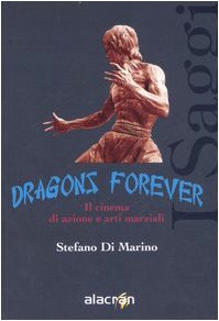 Dragons forever. Il cinema di azione e arti marziali Film, Art & Culture