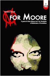 M for Moore. Il genio di Alan Moore da V for Vendetta e Watchmen a Promethea book