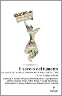 Il secolo del fumetto. Lo spettacolo a strisce nella società italiana 1908-2008 Film, Art & Culture