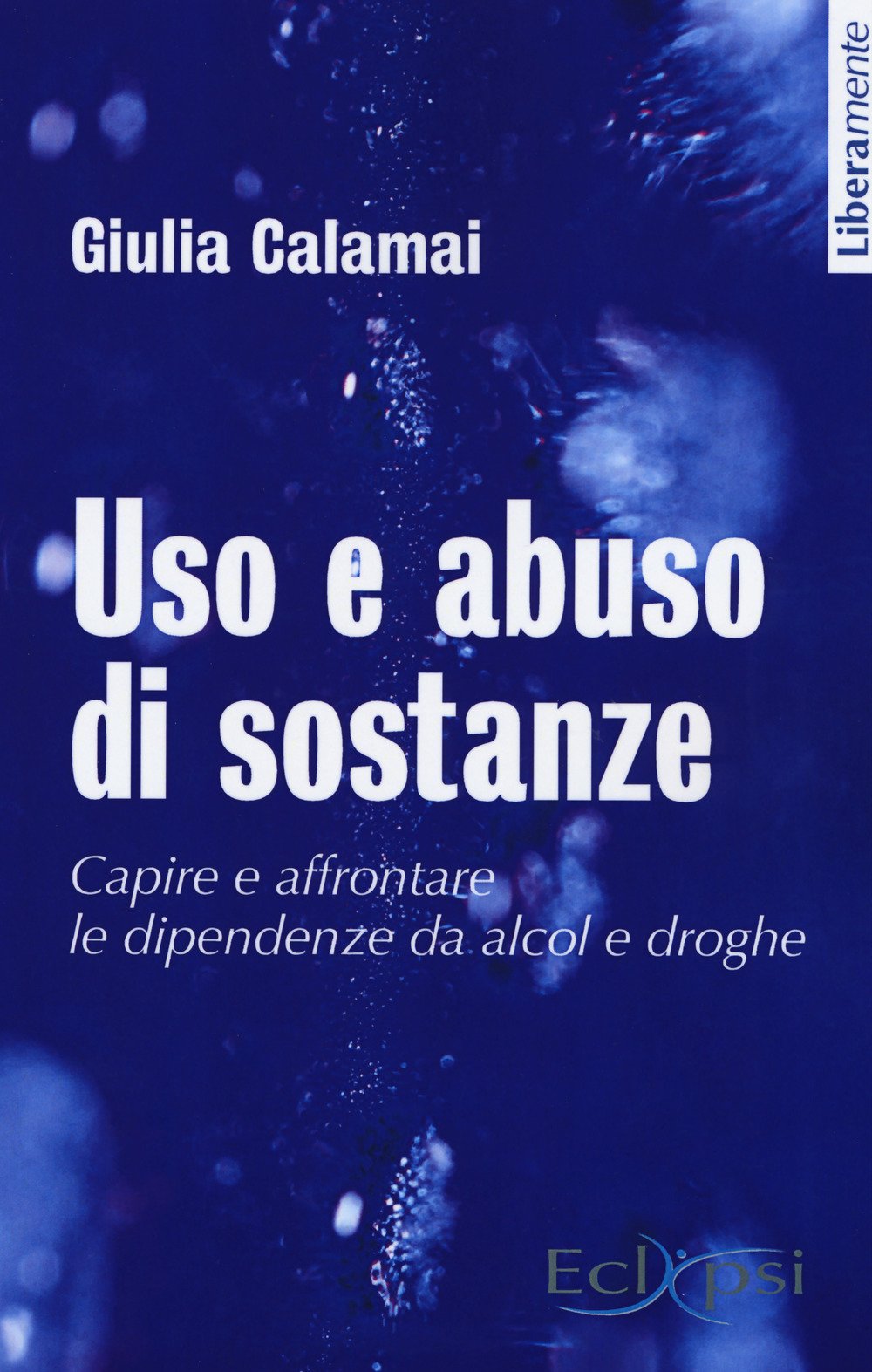 Uso e abuso di sostanze. Capire e affrontare le dipendenze da alcol e droghe. Nuova ediz. book