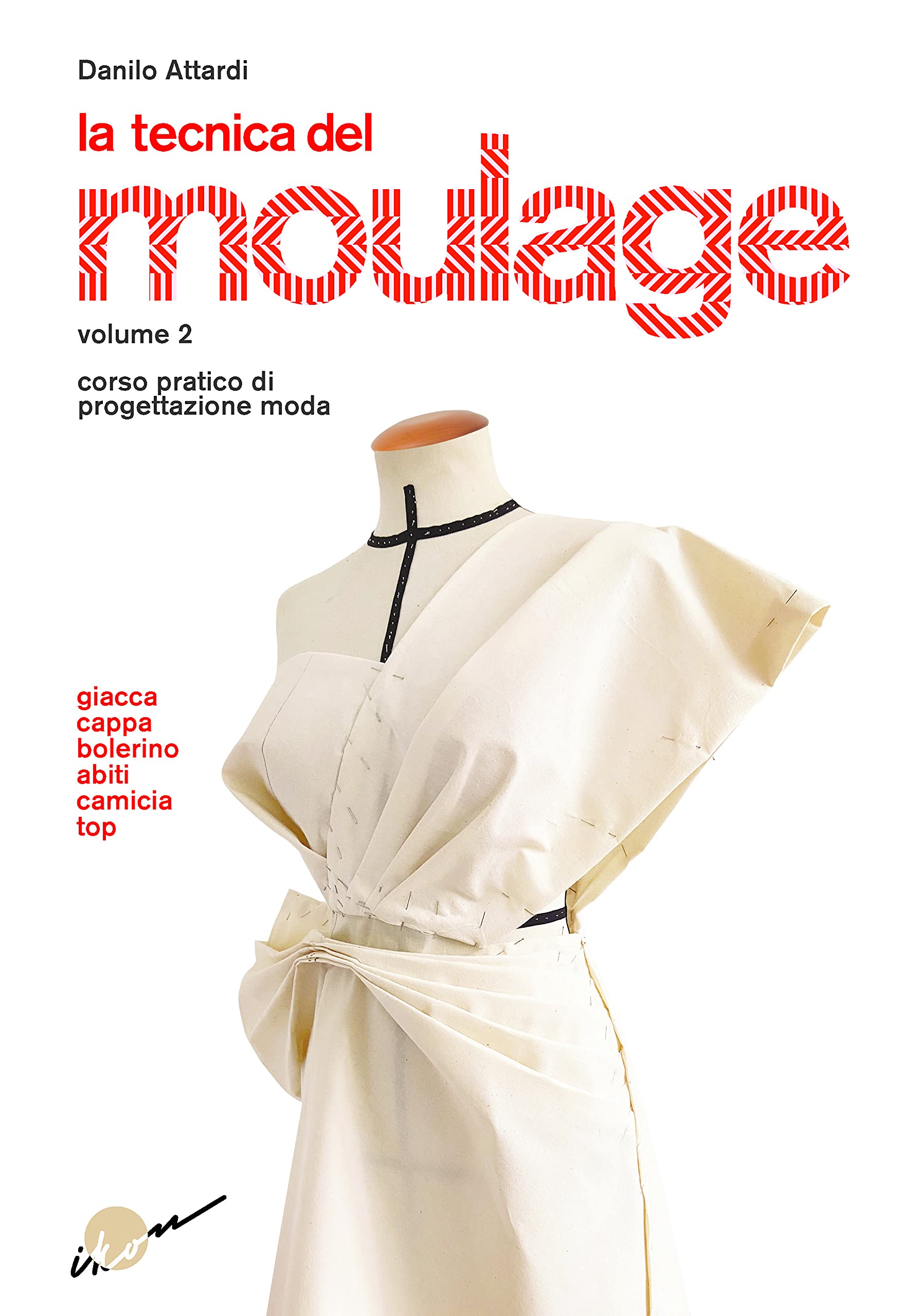 La tecnica del moulage. Corso pratico di progettazione moda. Giacca, cappa, bolerino, abiti, camicia, top (Vol. 2) book
