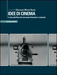 Idee di cinema. L'arte del film nel racconto di teorici e cineasti book