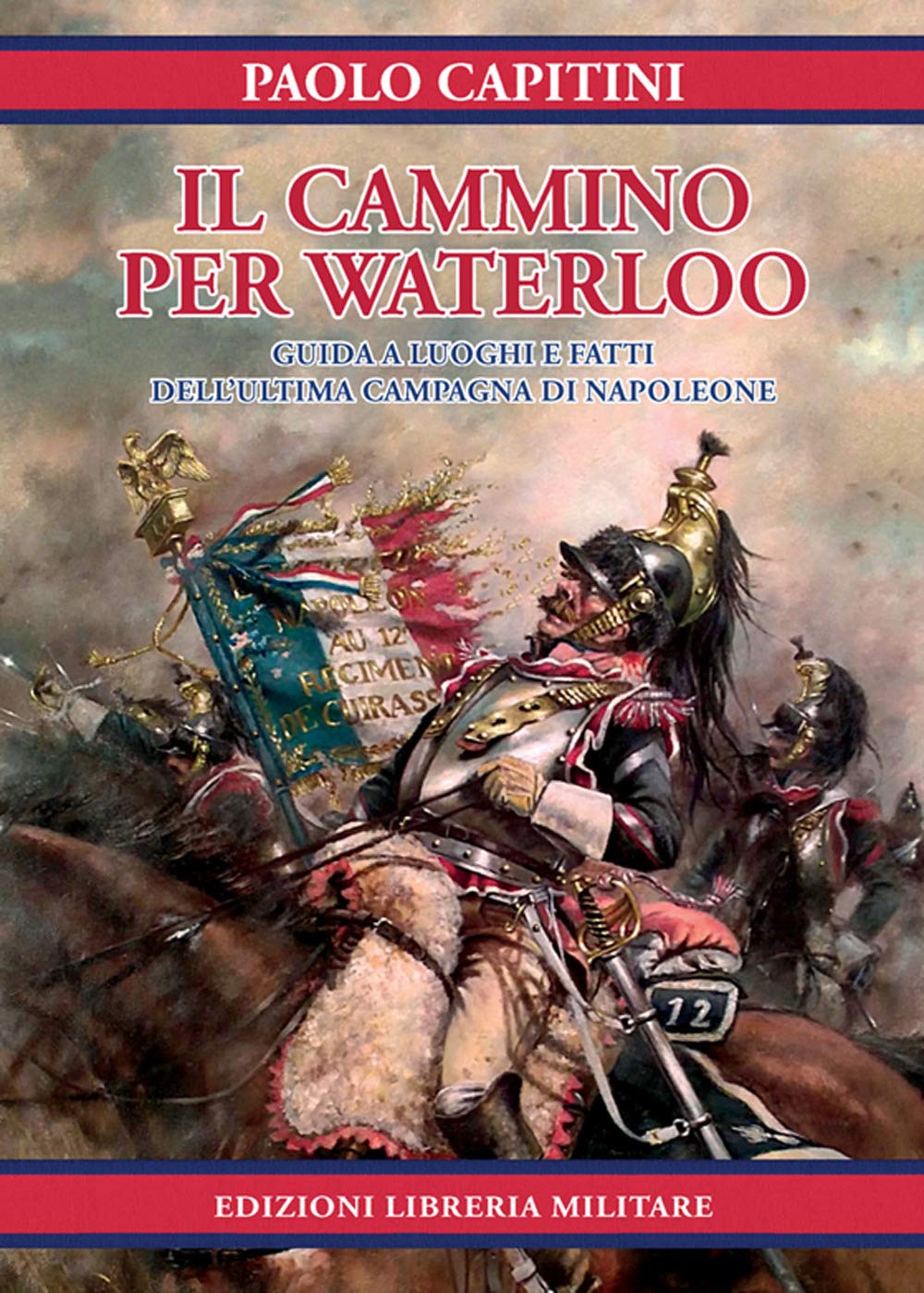 Il cammino per Waterloo. Guida a luoghi e fatti dell'ultima campagna di Napoleone Politics & History