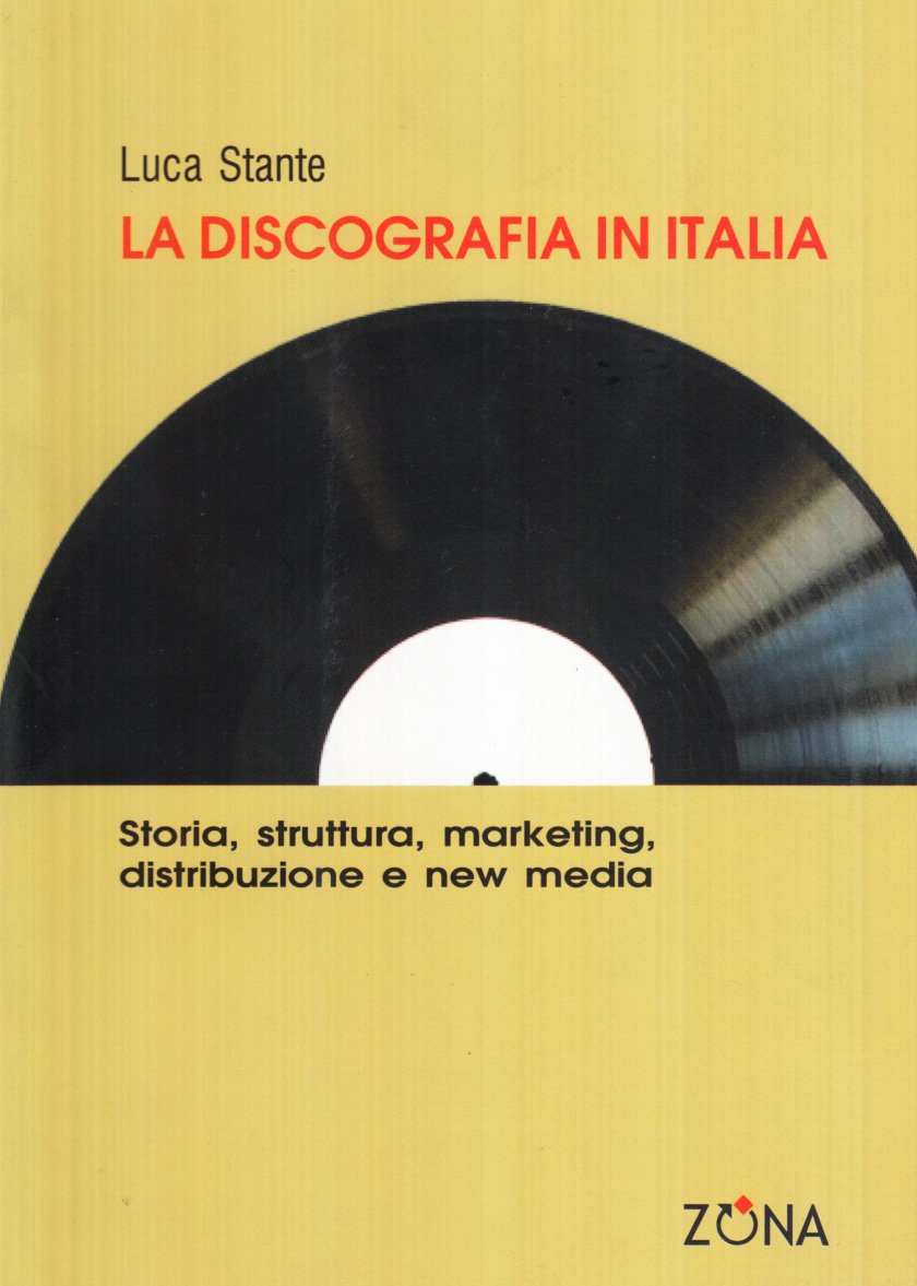 La discografia in Italia. Storia, struttura, marketing, distribuzione e new media Media & Communication